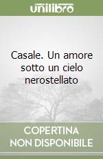 Casale. Un amore sotto un cielo nerostellato libro