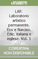 LAP. Laboratorio artistico permanente. Eco e Narciso. Ediz. italiana e inglese. Vol. 1