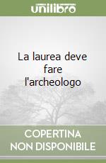 La laurea deve fare l'archeologo libro