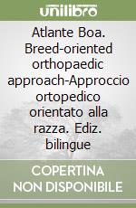 Atlante Boa. Breed-oriented orthopaedic approach-Approccio ortopedico orientato alla razza. Ediz. bilingue