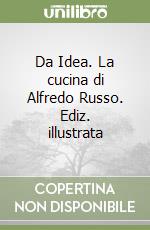 Da Idea. La cucina di Alfredo Russo. Ediz. illustrata libro