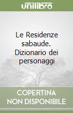 Le Residenze sabaude. Dizionario dei personaggi libro