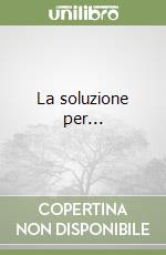 La soluzione per...