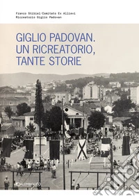 Giglio Padovan. Un ricreatorio, tante storie libro