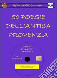 Cinquanta poesie dell'antica Provenza. Con CD Audio libro