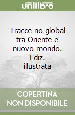 Tracce no global tra Oriente e nuovo mondo. Ediz. illustrata