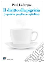 Il diritto alla pigrizia (e qualche preghiera capitalista) libro