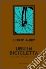 Ubu in bicicletta. Il fu Alfred Jarry libro