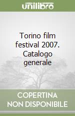 Torino film festival 2007. Catalogo generale libro