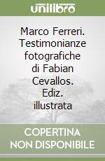 Marco Ferreri. Testimonianze fotografiche di Fabian Cevallos. Ediz. illustrata