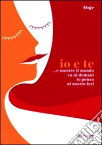 Io e te... e mentre il mondo va al domani io penso al nostro ieri libro