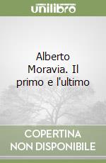 Alberto Moravia. Il primo e l'ultimo libro