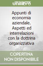 Appunti di economia aziendale. Aspetti ed interrelazioni con la dottrina organizzativa