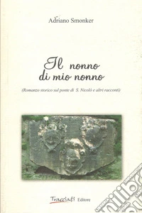 Il nonno di mio nonno. Romanzo storico sul ponte di S. Nicolò e altri racconti libro