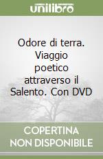 Odore di terra. Viaggio poetico attraverso il Salento. Con DVD