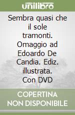 Sembra quasi che il sole tramonti. Omaggio ad Edoardo De Candia. Ediz. illustrata. Con DVD