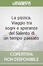La pizzica. Viaggio tra sogni e speranze del Salento di un tempo passato libro