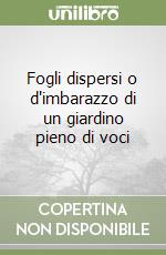 Fogli dispersi o d'imbarazzo di un giardino pieno di voci libro