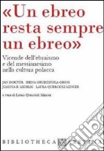 «Un ebreo resta sempre un ebreo». Vicende dell'ebraismo e del messianesimo nella cultura polacca. Ediz. italiana e inglese libro