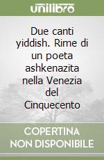 Due canti yiddish. Rime di un poeta ashkenazita nella Venezia del Cinquecento libro