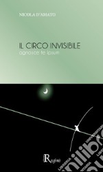 Il circo invisibile. Agnosce te ipsum. Nuova ediz.