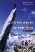 Dalle Giulie alle Ande ovvero come diventare alpinisti in 10 mosse. Ediz. illustrata libro