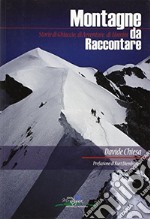 Montagne da raccontare. Storie di ghiaccio, di avventure, di uomini