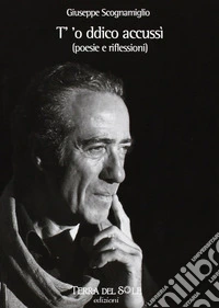 T' 'o ddico accusì. Poesie e riflessioni libro