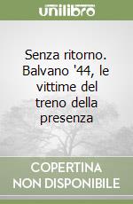 Senza ritorno. Balvano '44, le vittime del treno della presenza libro