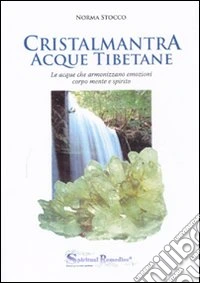 Cristalmantra. Acque tibetane. Le acque che armonizzano emozioni corpomente e spirito libro