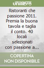 Ristoranti che passione 2011. Premia la buona tavola e taglia il conto. 40 locali selezionati con passione a Padova. Con membership card libro