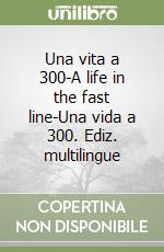 Una vita a 300-A life in the fast line-Una vida a 300. Ediz. multilingue libro