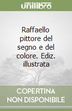 Raffaello pittore del segno e del colore. Ediz. illustrata libro