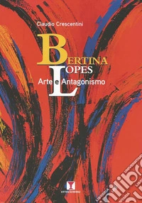 Bertina Lopes. Arte e antagonismo