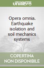 Opera omnia. Earthquake isolation and soil mechanics systems libro