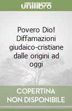 Povero Dio! Diffamazioni giudaico-cristiane dalle origini ad oggi libro