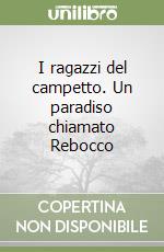 I ragazzi del campetto. Un paradiso chiamato Rebocco libro