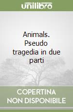 Animals. Pseudo tragedia in due parti libro