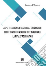 Aspetti economici, gestionali e finanziari delle grandi fondazioni internazionali: la Rotary Foundation