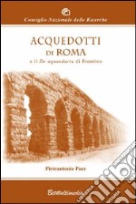 Acquedotti di Roma e il De Aquaeductu di Frontino. Ediz. illustrata libro