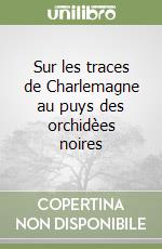 Sur les traces de Charlemagne au puys des orchidèes noires