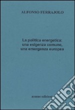 La politica energetica. Una esigenza comune, una emergenza europea libro