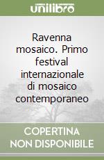 Ravenna mosaico. Primo festival internazionale di mosaico contemporaneo libro