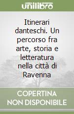 Itinerari danteschi. Un percorso fra arte, storia e letteratura nella città di Ravenna libro