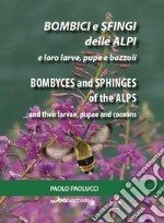 Bombici e sfingi delle Alpi e le loro larve, pupe e bozzoli. Ediz. italiana e inglese