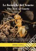 Le formiche del Veneto. Guida al riconoscimento delle specie con note di mirmecologia generale-The ants of Veneto. Guide to recognition of species with notes of general myopecology