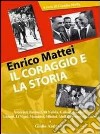 Enrico Mattei, il coraggio e la storia. Atti del Convegno del master Enrico Mattei in Medio Oriente (Teramo, 17-18 maggio 2006) libro
