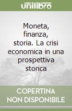 Moneta, finanza, storia. La crisi economica in una prospettiva storica libro