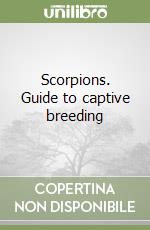 Scorpions. Guide to captive breeding libro