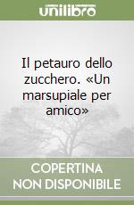 Il petauro dello zucchero. «Un marsupiale per amico» libro